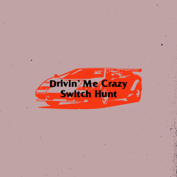 Drivin’ Me Crazy / Switch Hunt